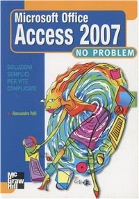 Access 2007 no problem - Alessandro Valli - Libro McGraw-Hill Education 2007 | Libraccio.it