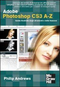 Adobe Photoshop CS3 A-Z. Guida illustrata degli strumenti e delle funzioni - Philip Andrews - Libro McGraw-Hill Education 2008, Informatica professionale | Libraccio.it