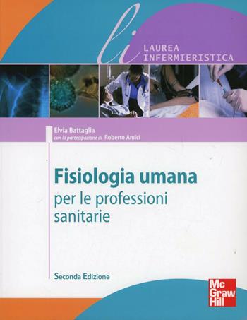 Fisiologia umana per le professioni sanitarie. Ediz. illustrata - Elvia Battaglia, Roberto Amici - Libro McGraw-Hill Education 2013, Infermieristica | Libraccio.it