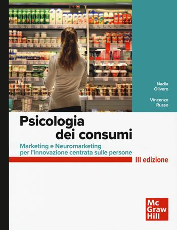 Psicologia dei consumi. Marketing e neuromarketing per l'innovazione centrata sulle persone - Nadia Olivero, Vincenzo Russo - Libro McGraw-Hill Education 2022, Psicologia | Libraccio.it