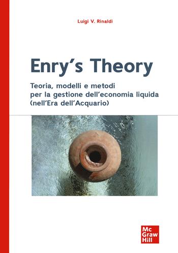 Enry's theory. Teoria, modelli e metodi per la gestione dell’economia liquida (nell’Era dell'Acquario) - Luigi Valerio Rinaldi - Libro McGraw-Hill Education 2021, Economia e discipline aziendali | Libraccio.it