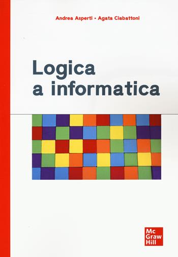 Logica a informatica - Andrea Asperti, Agata Ciabattoni - Libro McGraw-Hill Education 2021, Scienze | Libraccio.it