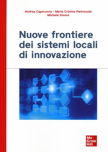 Nuove frontiere dei sistemi locali di innovazione - Andrea Caporuscio, Maria Cristina Pietronudo, Michele Simoni - Libro McGraw-Hill Education 2021, Economia e discipline aziendali | Libraccio.it