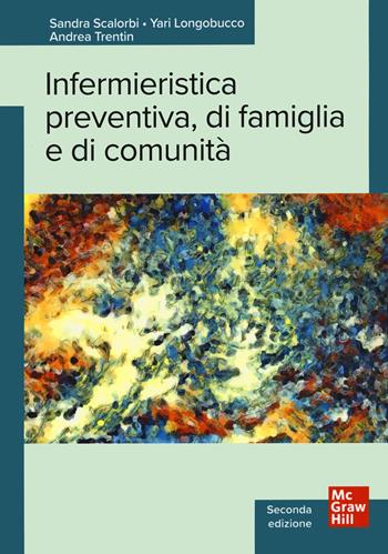 Infermieristica preventiva, di famiglia e di comunità - Sandra Scalorbi, Yari Longobucco, Andrea Trentin - Libro McGraw-Hill Education 2022, Infermieristica | Libraccio.it