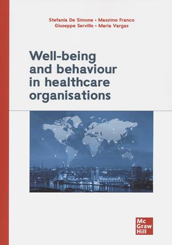 Well-being and behaviour in healthcare organisations - Stefania De Simone, Massimo Franco, Giuseppe Servillo - Libro McGraw-Hill Education 2022, Economia e discipline aziendali | Libraccio.it