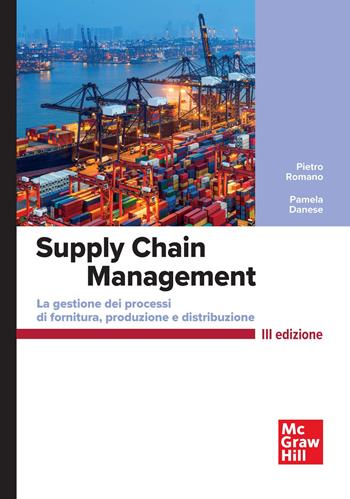 Supply chain management. La gestione di processi di fornitura e distribuzione - Pietro Romano, Pamela Danese - Libro McGraw-Hill Education 2023, Economia e discipline aziendali | Libraccio.it