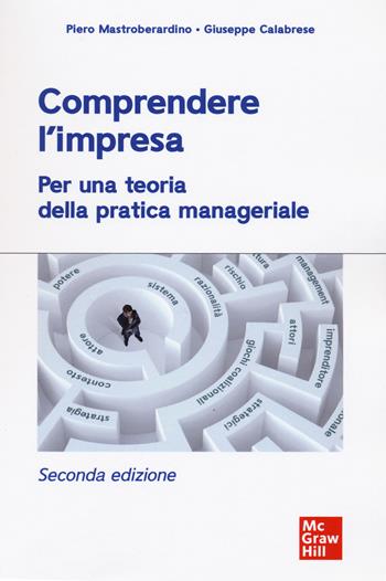 Comprendere l'impresa. Per una teoria della pratica manageriale - Piero Mastroberardino, Giuseppe Calabrese - Libro McGraw-Hill Education 2022, Economia e discipline aziendali | Libraccio.it