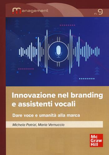 Innovazione nel branding e assistenti vocali. Dare voce e umanità alla marca - Michela Patrizi, Maria Vernuccio - Libro McGraw-Hill Education 2022, Collana di management | Libraccio.it