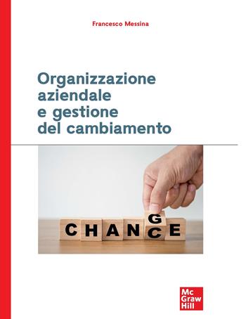 Organizzazione aziendale e gestione del cambiamento - Francesco Messina - Libro McGraw-Hill Education 2022, Economia e discipline aziendali | Libraccio.it