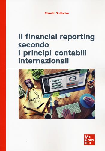 Il financial reporting secondo i principi contabili internazionali - Claudio Sottoriva - Libro McGraw-Hill Education 2022, Economia e discipline aziendali | Libraccio.it