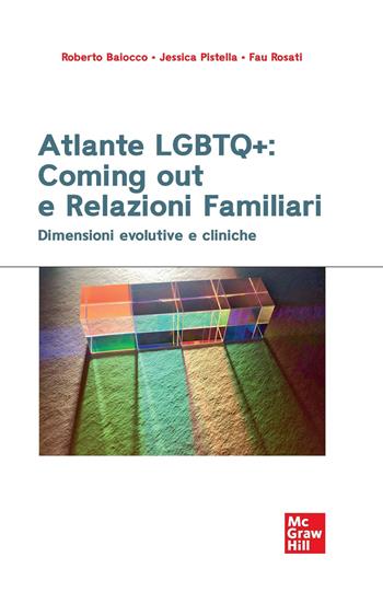 Atlante LGBTQ+: coming out e relazioni familiari. Dimensioni evolutive e cliniche - Roberto Baiocco, Jessica Pistella, Fau Rosati - Libro McGraw-Hill Education 2023, Psicologia | Libraccio.it