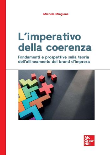 L'imperativo della coerenza. Fondamenti e prospettive sulla teoria dell'allineamento del brand d'intesa - Michela Mingione - Libro McGraw-Hill Education 2023, Economia e discipline aziendali | Libraccio.it