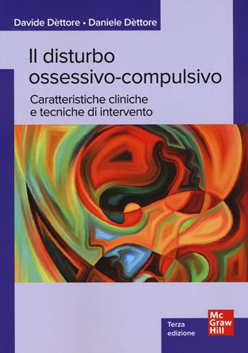 Il disturbo ossessivo-compulsivo. Caratteristiche cliniche e tecniche di intervento - Davide Dèttore, Daniele Dèttore - Libro McGraw-Hill Education 2024, Psicologia | Libraccio.it