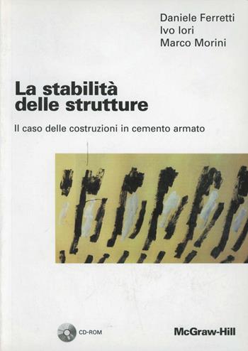 La stabilità delle strutture. Il caso delle costruzioni in cemento armato. Con CD-ROM - Daniele Ferretti, Ivo Iori, Marco Morini - Libro McGraw-Hill Education 2002, Collana di istruzione scientifica | Libraccio.it