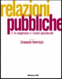 Relazioni pubbliche. Vol. 2: Le competenze e i servizi specializzati. - Emanuele Invernizzi - Libro McGraw-Hill Education 2003, Economia e discipline aziendali | Libraccio.it