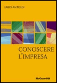 Conoscere l'impresa - Fabio Antoldi - Libro McGraw-Hill Education 2003, Aziendale | Libraccio.it