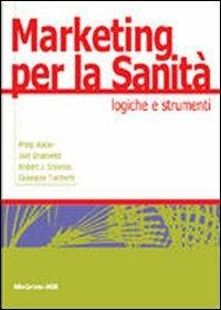 Marketing per la sanità. Logiche e strumenti  - Libro McGraw-Hill Education 2010, College | Libraccio.it