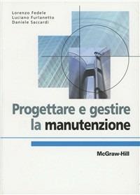 Progettare e gestire la manutenzione - Lorenzo Fedele, Luciano Furlanetto, Daniele Saccardi - Libro McGraw-Hill Education 2004, Collana di istruzione scientifica | Libraccio.it