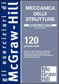 Meccanica delle strutture. Metodo degli elementi finiti. 120 problemi risolti - Francesco Cesari - Libro McGraw-Hill Education 2011, College | Libraccio.it