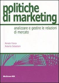 Politiche di marketing -  Renato Fiocca,  Roberta Sebastiani - Libro McGraw-Hill Education 2010, College | Libraccio.it