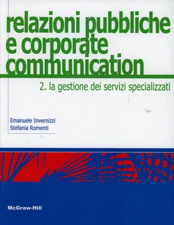 Relazioni pubbliche e corporate communication. Vol. 2: gestione dei servizi specializzati, La. - Emanuele Invernizzi, Stefania Romenti - Libro McGraw-Hill Education 2012, College | Libraccio.it