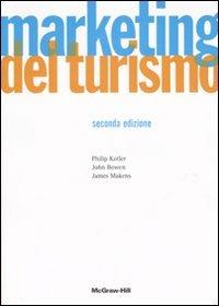 Marketing del turismo - Philip Kotler, John T. Bowen, James C. Makens - Libro McGraw-Hill Education 2007, Comunicaz, gestione d'impresa, marketing | Libraccio.it