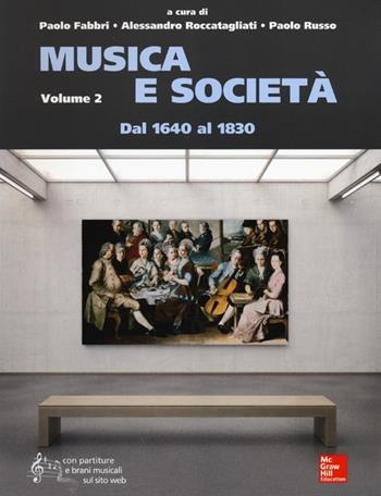 Musica e società. Con aggiornamento online. Vol. 2: Dal 1640 al 1830. - Paolo Fabbri, Alessandro Roccatagliati, Paolo Russo - Libro McGraw-Hill Education 2013, Collana di istruzione scientifica | Libraccio.it