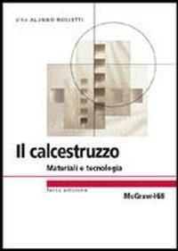 Il calcestruzzo. Materiali e tecnologia - Vito Alunno Rossetti - Libro McGraw-Hill Education 2007, Collana di istruzione scientifica | Libraccio.it