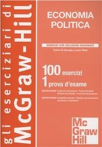 Economia politica. 100 esercizi. 1 prova d'esame - Carlo Di Giorgio, Luca Vitali - Libro McGraw-Hill Education 2011, Economia e discipline aziendali | Libraccio.it