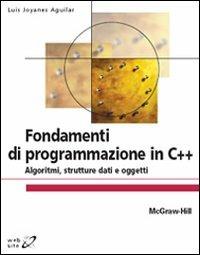 Fondamenti di programmazione in C++. Algoritmi, strutture dati e oggetti - Luis Joyanes Aguilar - Libro McGraw-Hill Education 2008, College | Libraccio.it