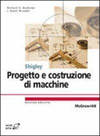 Progetto e costruzione di macchine - Joseph E. Shigley, Charles R. Mischke, Richard G. Budynas - Libro McGraw-Hill Education 2009, College | Libraccio.it