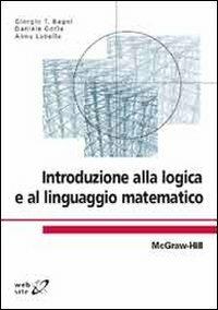 Introduzione alla logica e al linguaggio matematico - Giorgio T. Bagni, Daniele Gorla, Anna Labella - Libro McGraw-Hill Education 2010, College | Libraccio.it