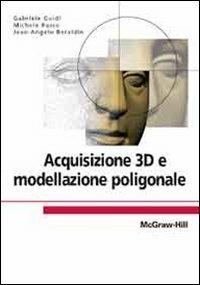 Acquisizione 3D e modellazione poligonale - Gabriele Guidi, Michele Russo, Jean-Angelo Beraldin - Libro McGraw-Hill Education 2010, College | Libraccio.it