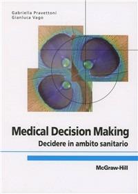 Medical decision making. Decidere in ambito sanitario - Gabriella Pravettoni, Gianluca Vago - Libro McGraw-Hill Education 2011, College | Libraccio.it
