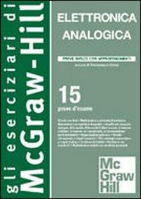 Elettronica analogica. 15 prove di esame con approfondimenti  - Libro McGraw-Hill Education 2011, Eserciziari | Libraccio.it