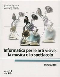 Informatica per le arti visive, la musica e lo spettacolo - Massimo De Santo, Francesco Colace - Libro McGraw-Hill Education 2012, College | Libraccio.it