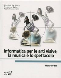 Informatica per le arti visive, la musica e lo spettacolo - Massimo De Santo, Francesco Colace - Libro McGraw-Hill Education 2012, College | Libraccio.it