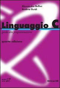 Linguaggio C - Alessandro Bellini, Andrea Guidi - Libro McGraw-Hill Education 2009, College | Libraccio.it