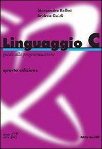 Linguaggio C. Guida alla programmazione - Alessandro Bellini, Andrea Guidi - Libro McGraw-Hill Education 2009, College | Libraccio.it