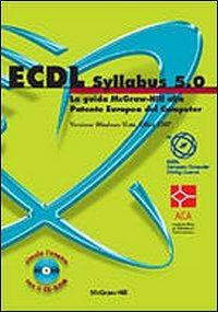 ECDL Syllabus 5.0. La guida McGraw-Hill alla Patente Europea del Computer. Versione Windows Vista, Office 2007. Con CD-ROM  - Libro McGraw-Hill Education 2009 | Libraccio.it