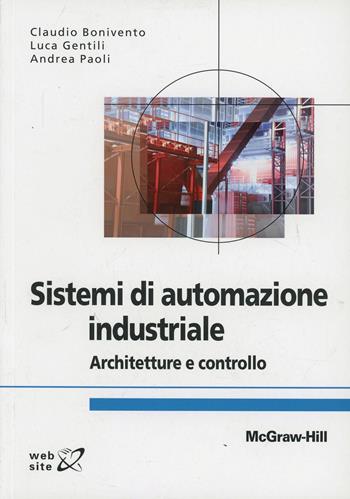 Sistemi di automazione industriale - Claudio Bonivento, Luca Gentili, Andrea Paoli - Libro McGraw-Hill Education 2011, Collana di istruzione scientifica | Libraccio.it