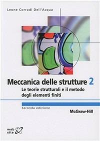 Meccanica delle strutture. Vol. 2: Le teorie strutturali e il metodo degli elementi finiti. - Leone Corradi Dell'Acqua - Libro McGraw-Hill Education 2010, College | Libraccio.it
