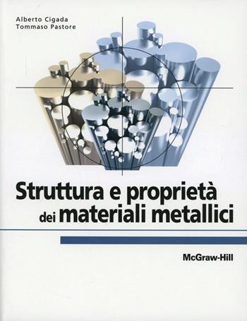 Struttura e proprietà dei materiali metallici - Alberto Cigada, Tommaso Pastore - Libro McGraw-Hill Education 2012, College | Libraccio.it