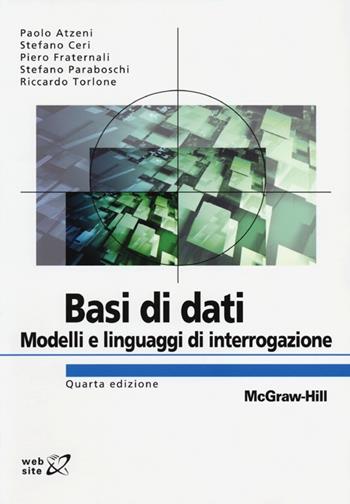 Basi di dati. Modelli e linguaggi di interrogazione - Paolo Atzeni, Stefano Ceri, Piero Fraternali - Libro McGraw-Hill Education 2013, Collana di istruzione scientifica | Libraccio.it