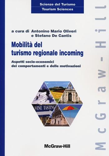 Mobilità del turismo regionale incoming. Aspetti socio-economici dei comportamenti e delle motivazioni  - Libro McGraw-Hill Education 2013, Scienze del turismo | Libraccio.it