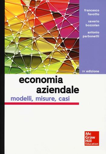 Economia aziendale. Modelli, misure, casi - Francesco Favotto, Saverio Bozzolan, Antonio Parbonetti - Libro McGraw-Hill Education 2016, Collana di istruzione scientifica | Libraccio.it