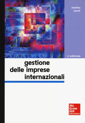 Gestione delle imprese internazionali - Matteo Caroli - Libro McGraw-Hill Education 2016, Economia e discipline aziendali | Libraccio.it
