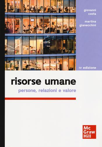 Risorse umane. Persone, relazioni e valore - Giovanni Costa, Martina Gianecchini - Libro McGraw-Hill Education 2019, Collana di istruzione scientifica. Serie di discipline aziendali | Libraccio.it