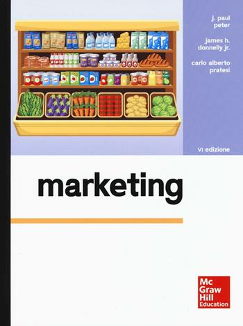 Marketing - J. Paul Peter, James H. jr. Donnelly, Carlo Alberto Pratesi - Libro McGraw-Hill Education 2017, Collana di istruzione scientifica | Libraccio.it
