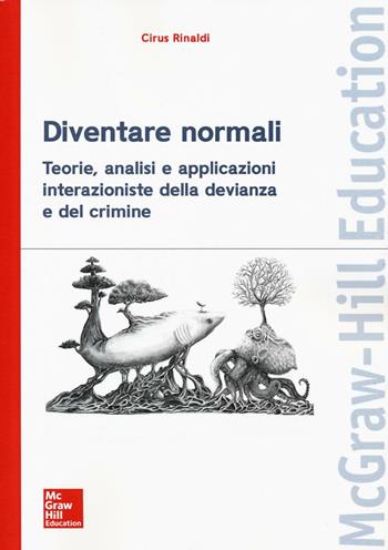 Diventare normali. Teorie, analisi e applicazioni interazioniste della devianza e del crimine - Cirus Rinaldi - Libro McGraw-Hill Education 2016, Scienze | Libraccio.it
